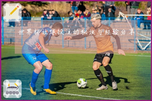 世界杯让球投注的秘诀与经验分享