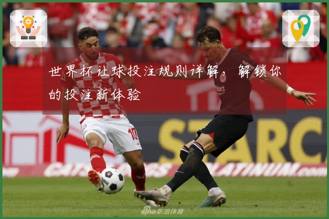 世界杯让球投注规则详解，解锁你的投注新体验