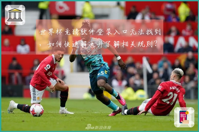 世界杯竞猜软件登录入口无法找到，如何快速解决并了解相关规则？